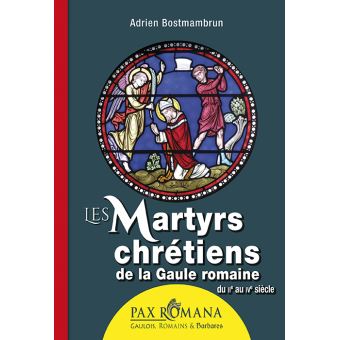 Les Martyrs chrétiens de la Gaule romaine