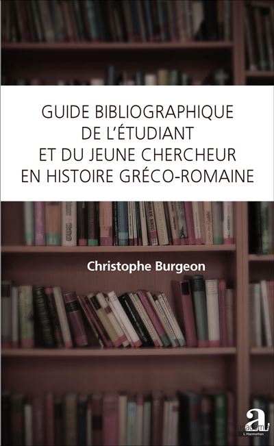 Guide bibliographique de l'étudiant et du jeune chercheur en histoire gréco-romaine - Christophe Burgeon - broché