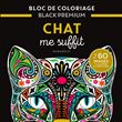 Bloc de coloriages Black Premium : Chat me suffit