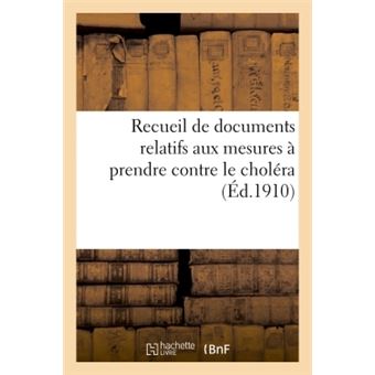 Recueil de documents relatifs aux mesures à prendre contre le choléra
