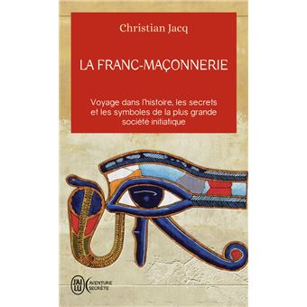 La Franc Maconnerie Voyage Dans L Histoire Les Secrets Et Les Symboles De La Plus Grande Societe Iniatique Poche Christian Jacq Achat Livre Fnac