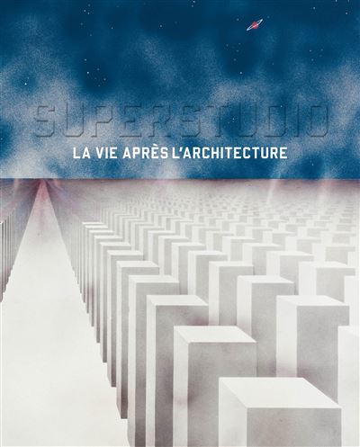 Superstudio la vie apres l'architecture