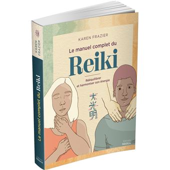 Le manuel complet du Reiki - Rééquilibrer son énergie, la transmettre et améliorer sa santé