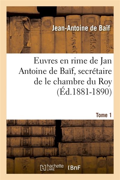 Euvres en rime de Jan Antoine de Baïf, secrétaire de le chambre du Roy