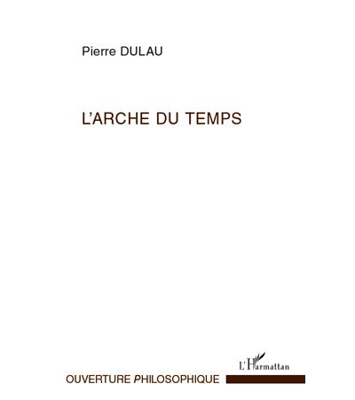 L'arche du temps : les sens de l'essence du temps : essai sur la structure harmonique de la temporalité
