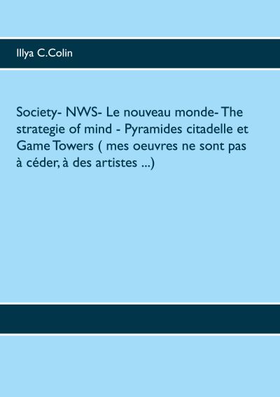Society- NWS- Le nouveau monde- The strategie of mind- Pyramides citadelle et Game Towers ( mes oeuvres ne sont pas à céder, à des artistes ...)