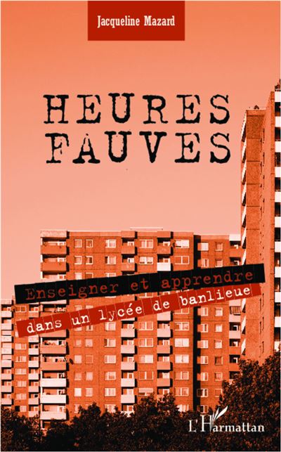 Heures fauves, enseigner et apprendre dans un lycée de banlieue