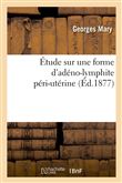 Étude sur une forme d'adéno-lymphite péri-utérine