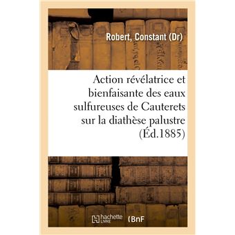 De l'Action révélatrice et bienfaisante des eaux sulfureuses de Cauterets sur la diathèse palustre