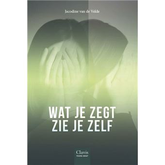 Clavis Young Adult - Wat Je Zegt - Zie Je Zelf - Jacodine Van De Velde ...