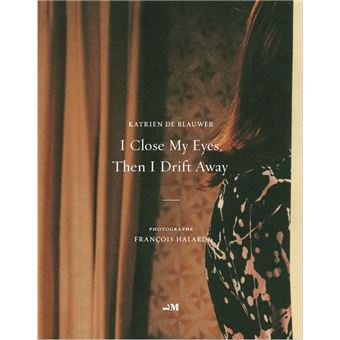 I Close My Eyes Then I Drift Away - Broché - Katrien De Blauwer ...