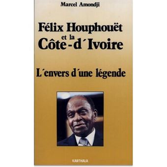 Félix Houphouët et la Côte d'Ivoire L'envers d'une légende broché