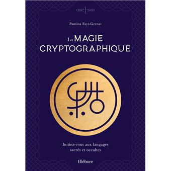La magie cryptographique - Initiez-vous aux langages sacrés et occultes