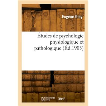 Études de psychologie physiologique et pathologique