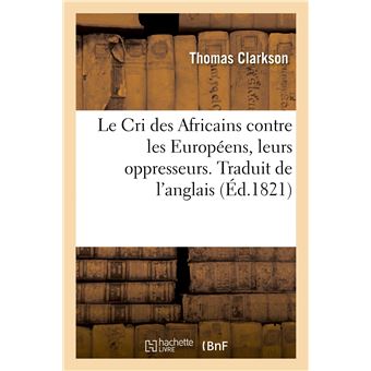 Le Cri des Africains contre les Européens, leurs oppresseurs. Traduit de l'anglais