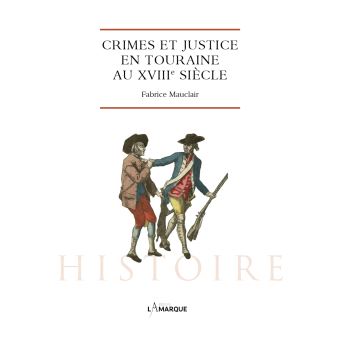 Crime et justice en Touraine au XVIIIème siècle