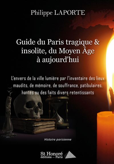 Guide du Paris tragique et insolite, du Moyen Age à aujourd'hui