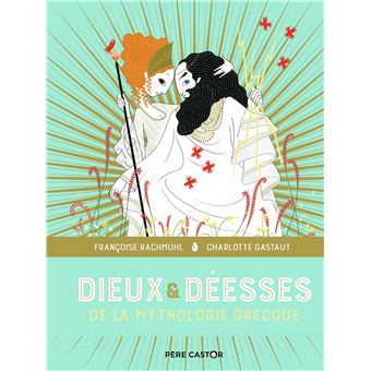Dieux Deesses De La Mythologie Grecque Les Grands Recits De La Mythologie Cartonne Francoise Rachmuhl Charlotte Gastaut Achat Livre Fnac