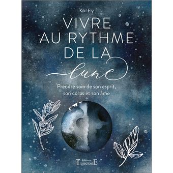 Vivre au rythme de la lune - Prendre soin de son esprit, son corps et son âme