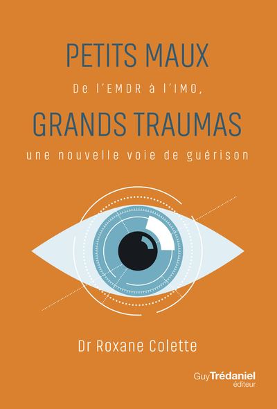 Petits maux, grands traumas - De l'EMDR à l'IMO une nouvelle voie de guérison - Roxane Colette - broché