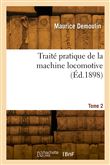 Traité pratique de la machine locomotive. Tome 2