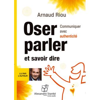 Oser Parler Et Savoir Dire, Communiquer Avec Authenticité Livre Avec 1 ...