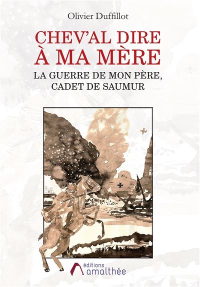 Chev'al dire à ma mère La guerre de mon père, Cadet de Saumur - Olivier Duffillot - broché