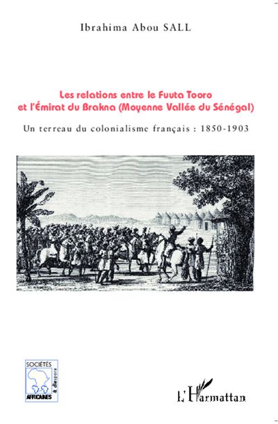Les relations entre le Fuuta Tooro et l'Emirat du Brakna (Moyenne Vallée du Sénégal) - Ibrahima Abou Sall - broché