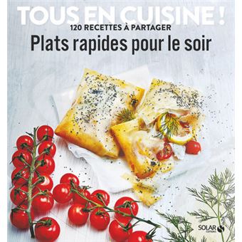 Plats Rapides Pour Le Soir Tous En Cuisine 120 Recettes A