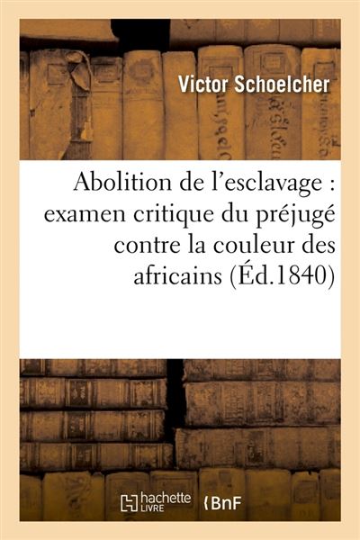 Abolition De L'esclavage : Examen Critique Du Préjugé Contre La Couleur ...