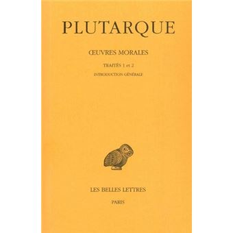 Œuvres morales. Tome I, 1re partie : Introduction générale. Traités 1-2