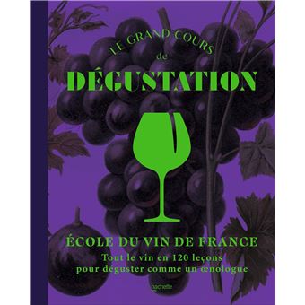 Le Grand Cours De Degustation Tout Le Vin En 120 Lecons Pour Deguster Comme Un Oenologue Broche Ecole Du Vin Achat Livre Fnac