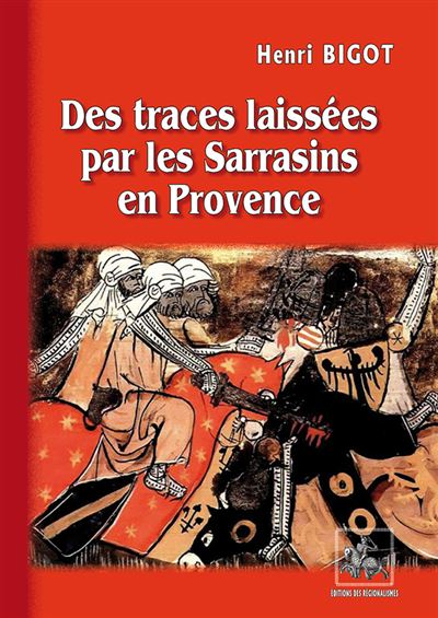 Des traces laissées par les Sarrasins en Provence - Henri Bigot - broché