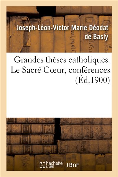 Grandes thèses catholiques. Tome I -  Deodat De Basly-J-L-V - broché