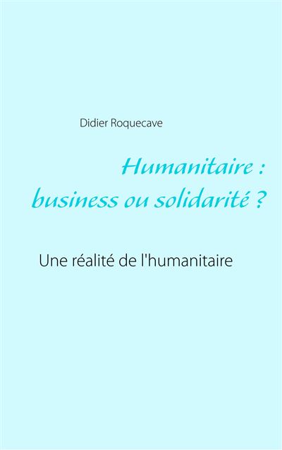 Humanitaire : business ou solidarité - Didier Roquecave - broché