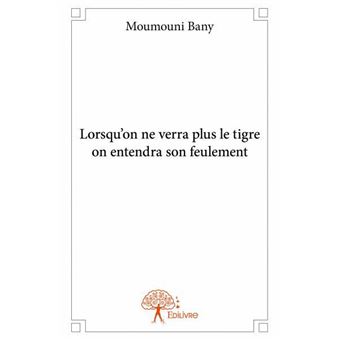 Feulement Lorsqu'on ne verra plus le tigre on entendra son feulement - broché ...