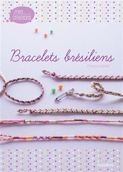 100 bracelets brésiliens : Florence Bellot - 221517210X - Loisirs