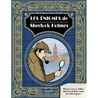 Les énigmes de Sherlock Holmes. Mesurez-vous au célèbre détective de Baker street avec 150 énigmes !