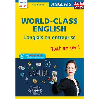 World-Class English. L'anglais en entreprise. Tout en un ! Grammaire, vocabulaire, conversation, conseils. A2-B1 (avec fichiers audio)