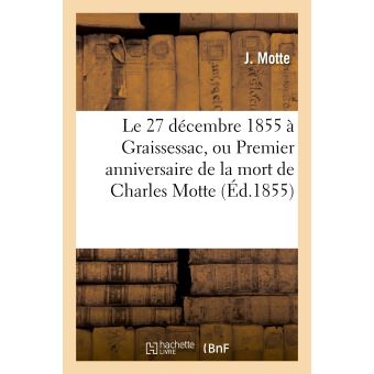 Le 27 Decembre 1855 A Graissessac Ou Premier Anniversaire De La Mort De Charles Motte Suivi De Fragments De Souvenir Historique De Ma Vie Broche Jean Motte Achat Livre Fnac