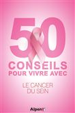 Cancer : 50 conseils pour vivre avec : le sein