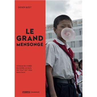 Le grand mensonge - Voyage en Corée du Nord, le pays où tout