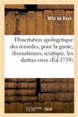 Dissertation apologetique des remedes, pour la goute, rhumatismes, sciatique, les dartres vives