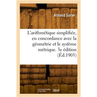 L'arithmétique simplifiée, en concordance avec la géométrie et le système métrique. 3e édition