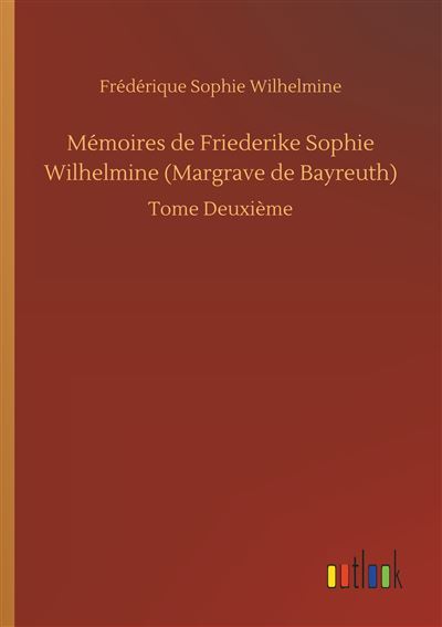 Mémoires de Friederike Sophie Wilhelmine (Margrave de Bayreuth)