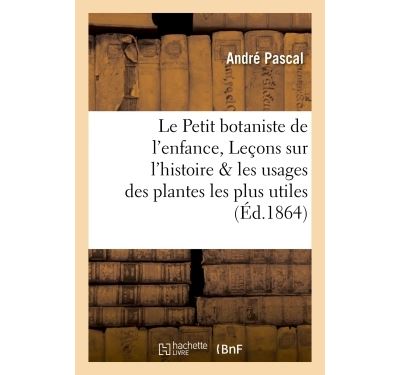Le petit botaniste de l'enfance, ou leþons sur l'histoire et