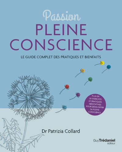 Passion Pleine conscience - Le Guide complet des pratiques et bienfaits - Patrizia Collard - broché