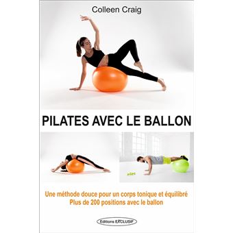 Pilates avec le ballon - Une méthode douce pour un corps tonique et équilibré - Plus de 200 positions avec le ballon