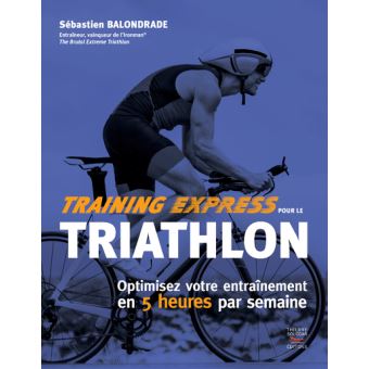 Training Express Pour Le Triathlon Optimisez Votre Entrainement En 5 Heures Par Semaine Broche Sebastian Balondrade Achat Livre Ou Ebook Fnac