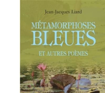 Métamorphoses bleues et autres poèmes